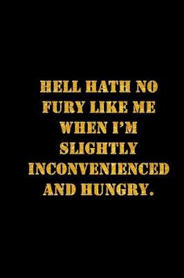 Book cover for Hell Hath No Fury Like Me When I'm Slightly Inconvenienced and Hungry.