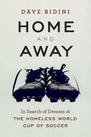 Cover of Home and Away: In Search of Dreams at the Homeless World Cup of Soccer