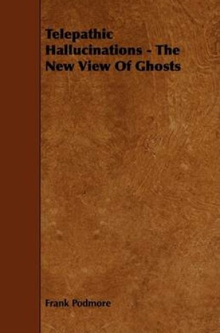 Cover of Telepathic Hallucinations - The New View Of Ghosts