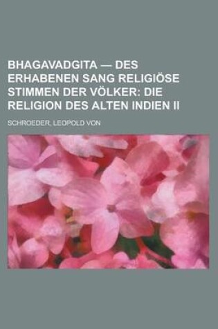 Cover of Bhagavadgita - Des Erhabenen Sang Religiose Stimmen Der Volker; Die Religion Des Alten Indien II