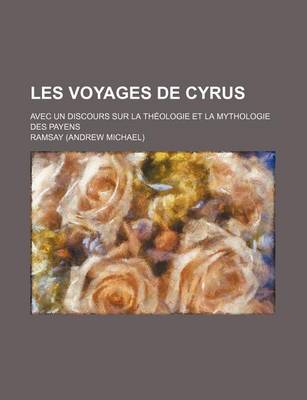 Book cover for Les Voyages de Cyrus (Volume 2); Avec Un Discours Sur La Theologie Et La Mythologie Des Payens