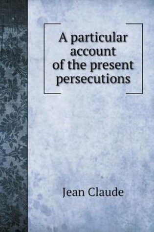 Cover of A particular account of the present persecutions