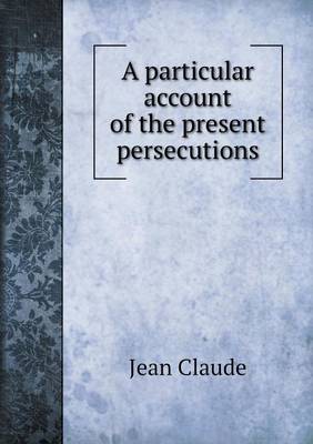 Book cover for A particular account of the present persecutions