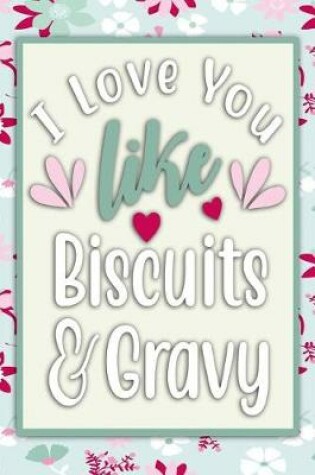 Cover of I Love You Like Biscuits & Gravy