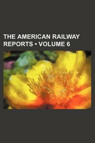 Cover of The American Railway Reports (Volume 6)