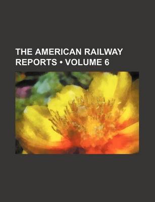 Book cover for The American Railway Reports (Volume 6)