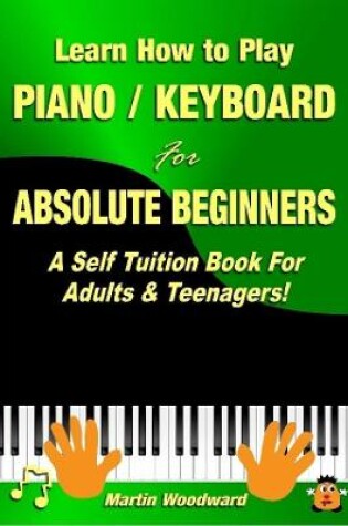 Cover of Learn How to Play Piano / Keyboard for Absolute Beginners: A Self Tuition Book for Adults & Teenagers!