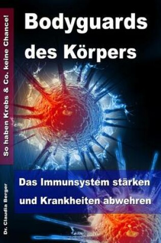 Cover of Bodyguards des Koerpers - Das Immunsystem starken und Krankheiten abwehren - So haben Krebs & Co. keine Chance!