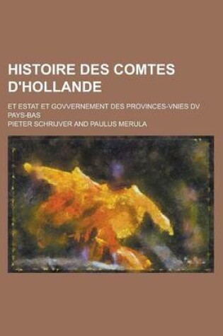 Cover of Histoire Des Comtes D'Hollande; Et Estat Et Govvernement Des Provinces-Vnies DV Pays-Bas