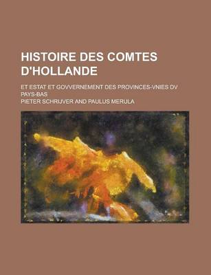 Book cover for Histoire Des Comtes D'Hollande; Et Estat Et Govvernement Des Provinces-Vnies DV Pays-Bas