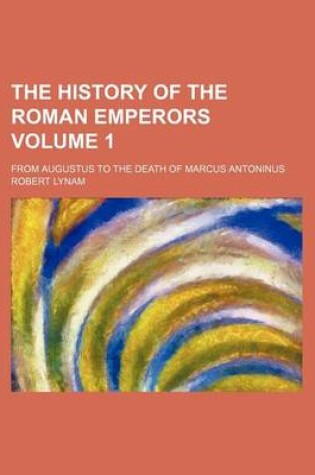 Cover of The History of the Roman Emperors; From Augustus to the Death of Marcus Antoninus Volume 1