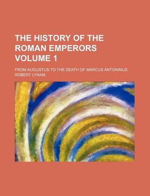 Book cover for The History of the Roman Emperors; From Augustus to the Death of Marcus Antoninus Volume 1