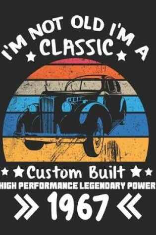 Cover of I'm Not Old I'm a Classic Custom Built High Performance Legendary Power 1967