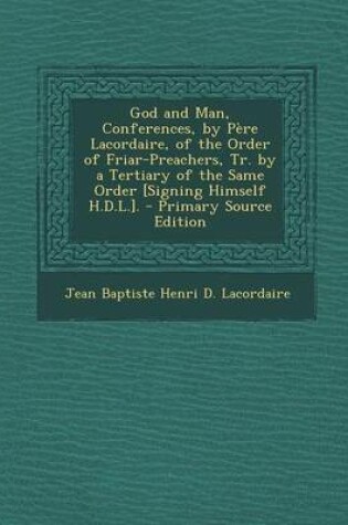 Cover of God and Man, Conferences, by Pere Lacordaire, of the Order of Friar-Preachers, Tr. by a Tertiary of the Same Order [Signing Himself H.D.L.]. - Primary