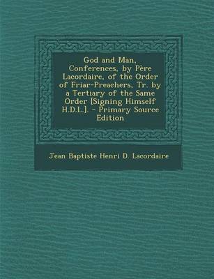 Book cover for God and Man, Conferences, by Pere Lacordaire, of the Order of Friar-Preachers, Tr. by a Tertiary of the Same Order [Signing Himself H.D.L.]. - Primary