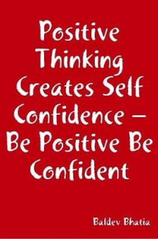 Cover of Positive Thinking Creates Self Confidence - Be Positive Be Confident