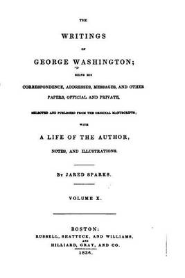 Book cover for The Writings of George Washington, Being His Correspondence - Vol. X