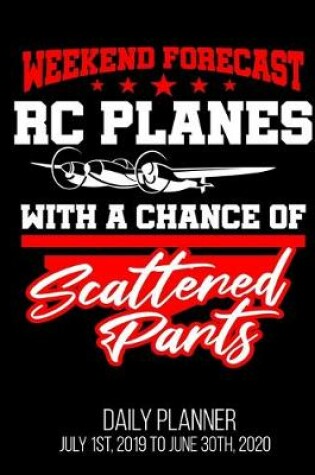 Cover of Weekend Forecast RC Planes With A Chance of Scattered Parts Daily Planner July 1st, 2019 To June 30th, 2020