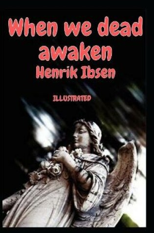 Cover of When we dead awaken Illustrated