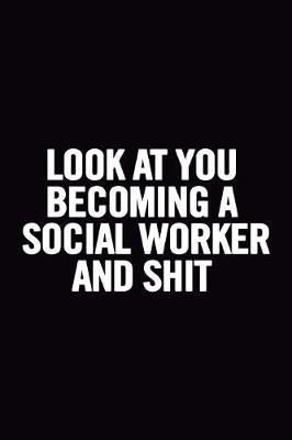 Book cover for Look At You Becoming a Social Worker and Shit