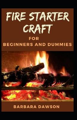 Book cover for Fire starter craft For Beginners and Dummies