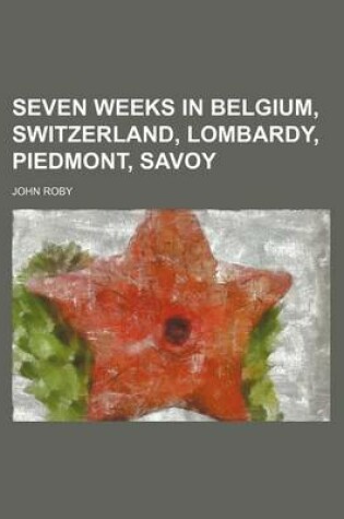 Cover of Seven Weeks in Belgium, Switzerland, Lombardy, Piedmont, Savoy (Volume 2)