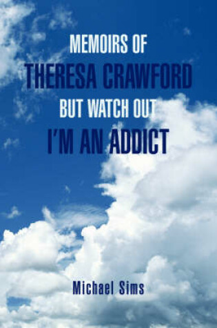 Cover of Memoirs of Theresa Crawford But Watch Out I'm an Addict