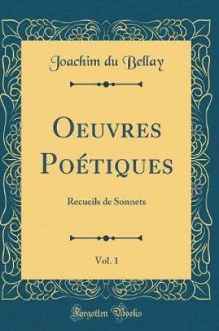 Cover of Oeuvres Poétiques, Vol. 1: Recueils de Sonnets (Classic Reprint)