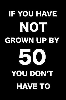 Book cover for If You Have Not Grown Up by 50, You Don't Have to