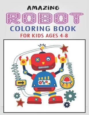 Book cover for Amazing Robot Coloring Book for Kids Ages 4-8