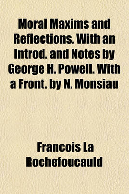 Book cover for Moral Maxims and Reflections. with an Introd. and Notes by George H. Powell. with a Front. by N. Monsiau