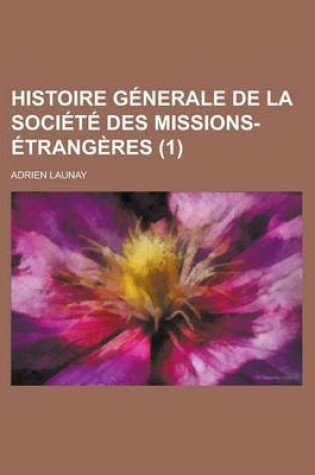 Cover of Histoire Generale de La Societe Des Missions-Etrangeres (1)