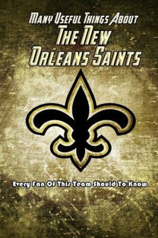 Cover of Many Useful Things About The New Orleans Saints