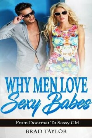 Cover of Why Men Love Sexy Babes - From Doormat to Sassy Girl