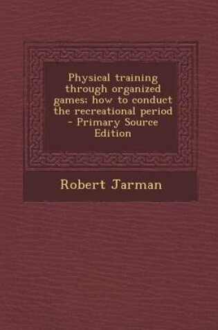 Cover of Physical Training Through Organized Games; How to Conduct the Recreational Period