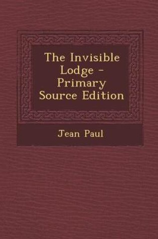 Cover of The Invisible Lodge - Primary Source Edition