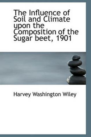 Cover of The Influence of Soil and Climate upon the Composition of the Sugar beet, 1901