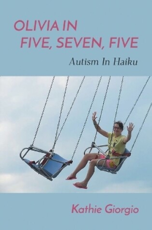 Cover of Olivia In Five, Seven, Five; Autism In Haiku