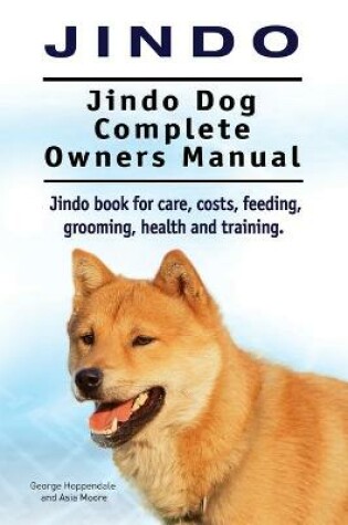 Cover of Jindo Dog. Jindo Dog Complete Owners Manual. Jindo book for care, costs, feeding, grooming, health and training.