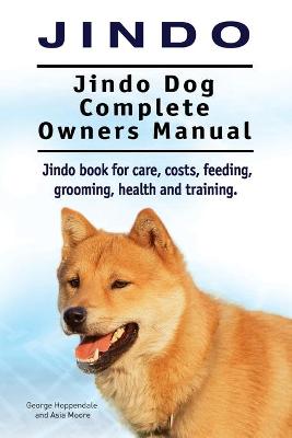 Book cover for Jindo Dog. Jindo Dog Complete Owners Manual. Jindo book for care, costs, feeding, grooming, health and training.