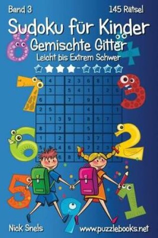 Cover of Sudoku für Kinder Gemischte Gitter - Leicht bis Extrem Schwer - Band 3 - 145 Rätsel
