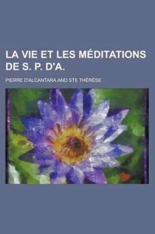 Cover of La Vie Et Les Meditations de S. P. D'a