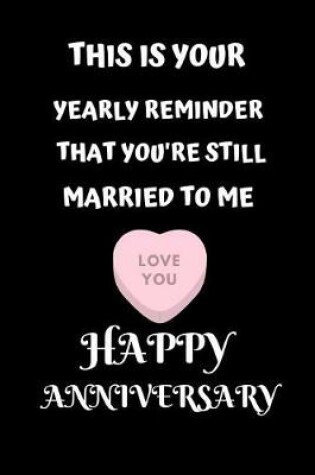 Cover of This Is Your Yearly Reminder That You're Still Married To Me Love You Happy Anniversary