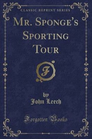 Cover of Mr. Sponge's Sporting Tour (Classic Reprint)