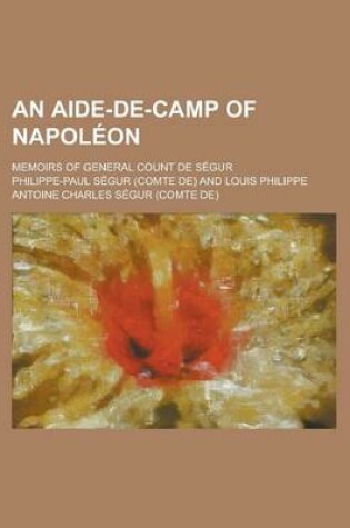 Cover of An Aide-de-Camp of Napol On; Memoirs of General Count de S Gur