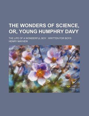 Book cover for The Wonders of Science, Or, Young Humphry Davy; The Life of a Wonderful Boy Written for Boys