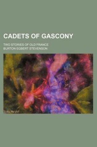 Cover of Cadets of Gascony; Two Stories of Old France