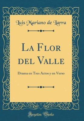 Book cover for La Flor del Valle: Drama en Tres Actos y en Verso (Classic Reprint)