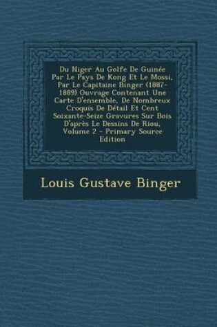 Cover of Du Niger Au Golfe de Guinee Par Le Pays de Kong Et Le Mossi, Par Le Capitaine Binger (1887-1889) Ouvrage Contenant Une Carte D'Ensemble, de Nombreux Croquis de Detail Et Cent Soixante-Seize Gravures Sur Bois D'Apres Le Dessins de Riou, Volume 2