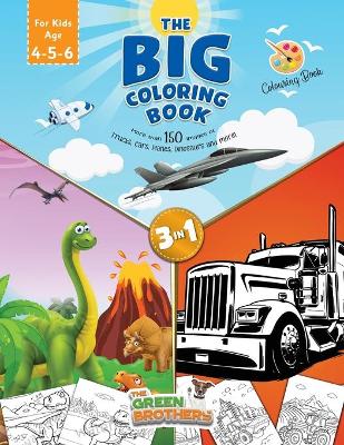 Book cover for The Big coloring book for kids age 4 - 5- 6, More than 150 images of Trucks Cars Planes Dinosaurs and More! 3 in 1